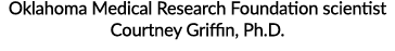 Oklahoma Medical Research Foundation scientist Courtney Griffin, Ph D 