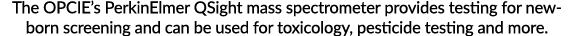 The OPCIE s PerkinElmer QSight mass spectrometer provides testing for newborn screening and can be used for toxicolog   