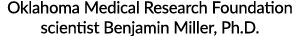 Oklahoma Medical Research Foundation scientist Benjamin Miller, Ph D  